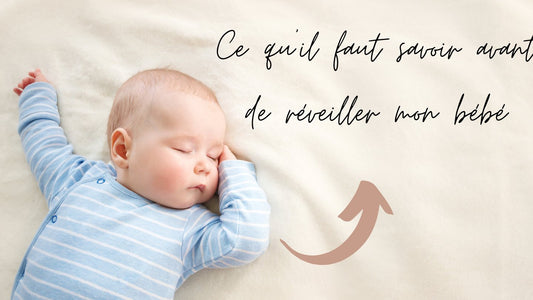 Tous ce qu'il faut savoir avant de réveiller mon bébé. - Mon Petit Cocon